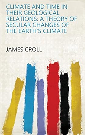 climate and time in their geological relations a theory of secular changes of the earths climate 1st edition