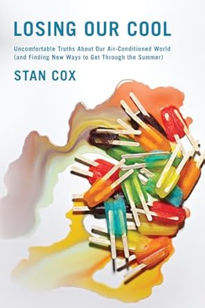 losing our cool uncomfortable truths about our air conditioned world 1st edition stan cox 1595587756,