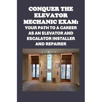 conquer the elevator mechanic exam your path to a career as an elevator and escalator installer and repairer