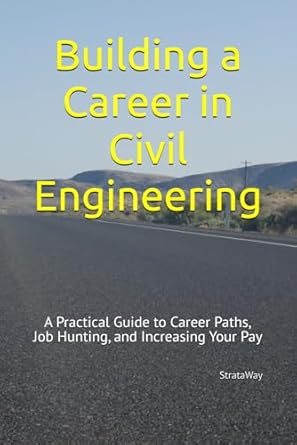 building a career in civil engineering a practical guide to career paths job hunting and increasing your pay