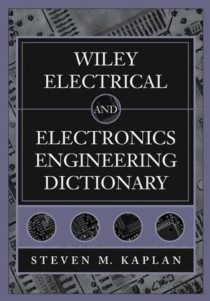 wiley electrical and electronics engineering dictionary by steven m kaplan 1st edition steven m kaplan