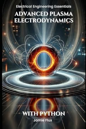 advanced plasma electrodynamics with python 1st edition jamie flux b0dnc82kk3, 979-8300140779