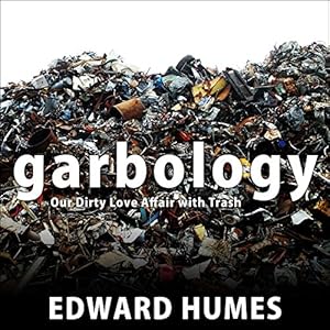 garbology our dirty love affair with trash 1st edition edward humes ,joe barrett ,tantor audio b01h489dui