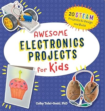 awesome electronics projects for kids 20 steam projects to design and build 1st edition colby tofel grehl phd