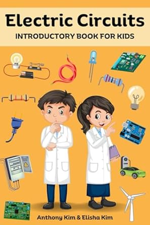 electric circuits introductory book for kids 1st edition anthony kim ,elisha kim b0dsj3mk7t, 979-8306054865