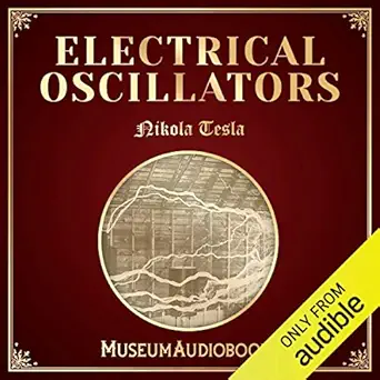 electrical oscillators 1st edition nikola tesla ,adriel brandt ,museumaudiobooks com b07mklj14g