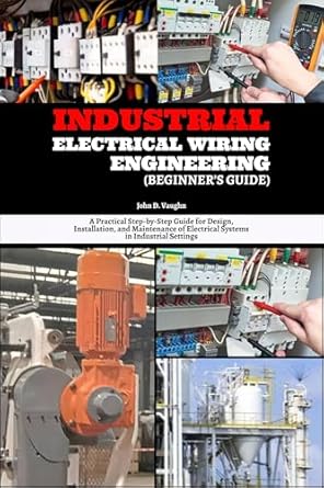 industrial electrical wiring engineering a practical step by step guide for design installation and