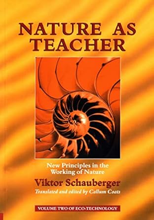 nature as teacher new principles in the working of nature volume 2 of renowned environmentalist viktor
