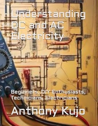 understanding dc and ac electricity beginners diy enthusiasts technicians electricians 1st edition anthony