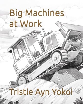 big machines at work 1st edition tristie ayn yokoi b0fbmbhy4t, 979-8285935209