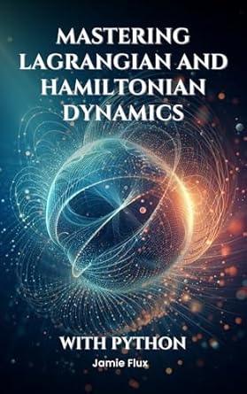 mastering lagrangian and hamiltonian dynamics with python 1st edition jamie flux b0dm8kptlq