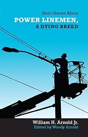 short stories about power linemen a dying breed 1st edition william arnold ,woody arnold b01i07lrpg