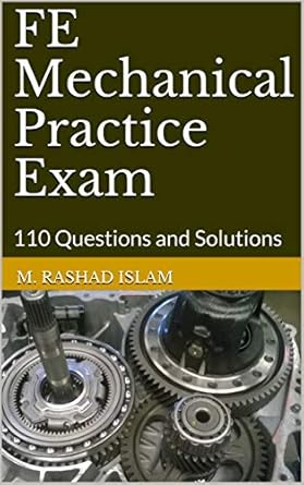 fe mechanical practice exam set 1 110 questions and solutions 1st edition m rashad islam b08tvhp56q