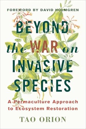 beyond the war on invasive species a permaculture approach to ecosystem restoration 1st edition tao orion