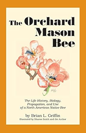 the orchard mason bee the life history biology propagation and use of a north american native bee 1st edition
