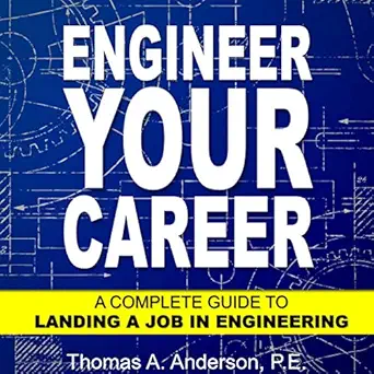 engineer your career a complete guide to landing a job in engineering 1st edition thomas a anderson p e