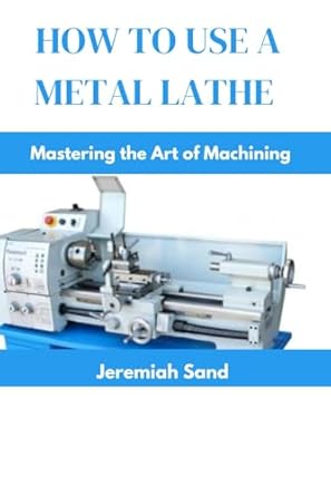 how to use a metal lathe mastering the art of machining 1st edition jeremiah sand b0d59x44x9, 979-8326734136