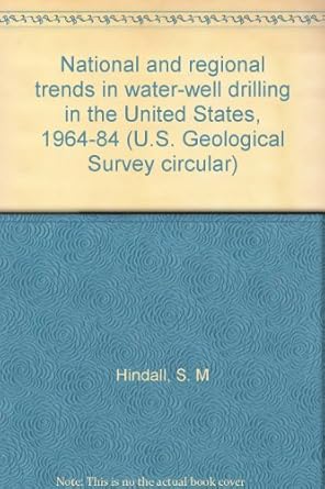 national and regional trends in water well drilling in the united states 1964 84 1st edition s m hindall