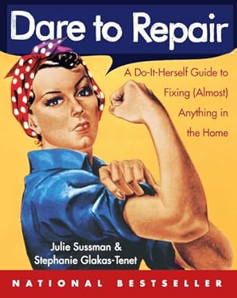 dare to repair a do it herself guide to fixing anything in the home 1st edition julie sussman ,stephanie