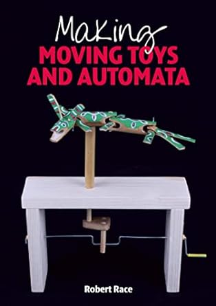 making moving toys and automata 1st edition robert race b07fpxxbms, 978-1785004926
