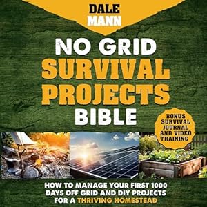 no grid survival projects bible how to manage your first 1000 days off grid and diy projects for a thriving