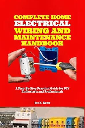 complete home electrical wiring and maintenance handbook a step by step practical guide for diy enthusiasts