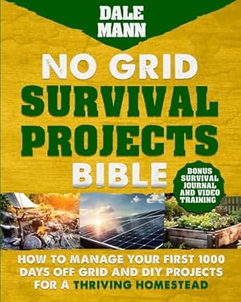 no grid survival projects bible how to manage your first 1000 days off grid and diy projects for a thriving