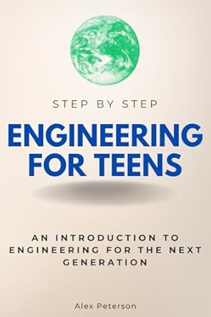 engineering for teens step by step an introduction to engineering for the next generation 1st edition alex