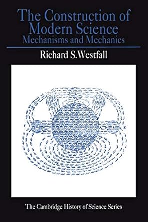 the construction of modern science mechanisms and mechanics 1st edition richard s westfall 0521292956,