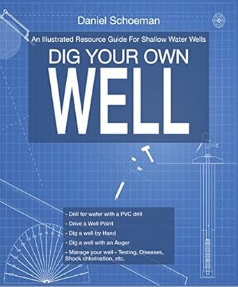 dig your own well an illustrated resource guide for shallow water wells 1st edition daniel schoeman b0b68nbljb