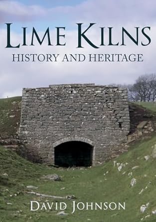 lime kilns history and heritage 1st edition david johnson 1445680599, 978-1445680590
