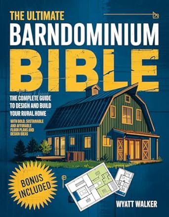 the ultimate barndominium bible the complete guide to design and build your rural dream home with bold