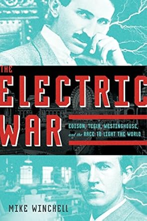 the electric war edison tesla westinghouse and the race to light the world 1st edition mike winchell