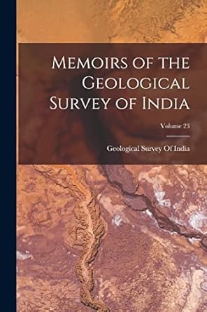 memoirs of the geological survey of india volume 23 1st edition geological survey of india 1017414556,