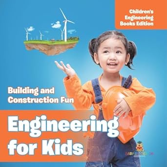 engineering for kids building and construction fun childrens engineering books 1st edition baby professor