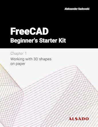 freecad beginners starter kit chapter 1 working with 3d shapes on paper 1st edition aleksander sadowski