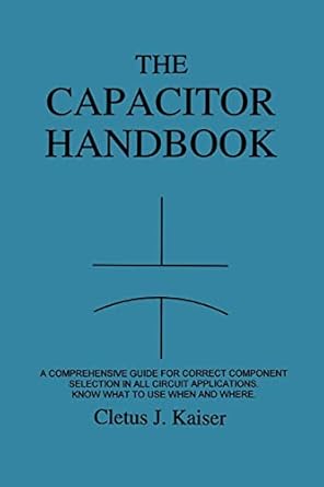 the capacitor handbook a comprehensive guide for correct component selection in all circuit applications know