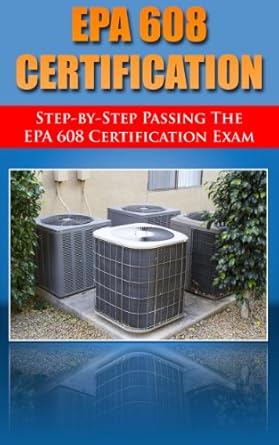 step by step passing the epa 608 certification exam including the core type i type ii and type iii test with
