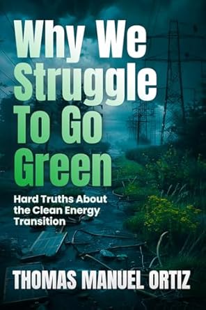 why we struggle to go green hard truths about the clean energy transition 1st edition thomas manuel ortiz