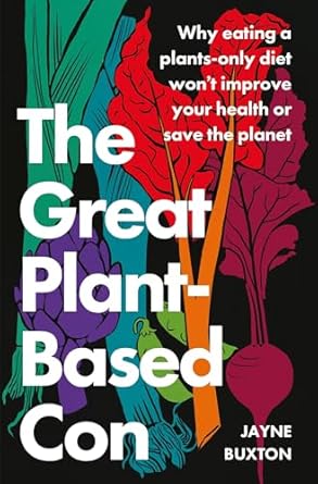 the great plant based con why eating a plants only diet wont improve your health or save the planet 1st