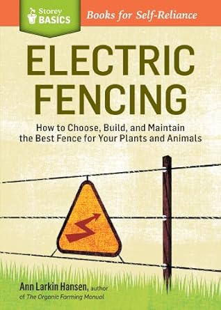 electric fencing how to choose build and maintain the best fence for your plants and animals a storey basics