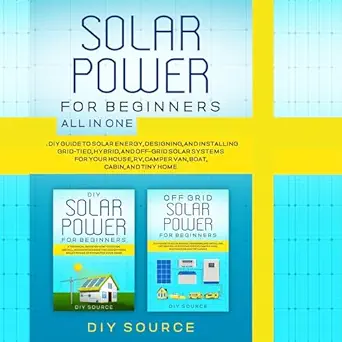 solar power for beginners all in one a diy guide to solar energy designing and installing grid tied hybrid