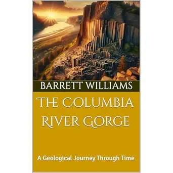 the columbia river gorge a geological journey through time 1st edition barrett williams ,independently