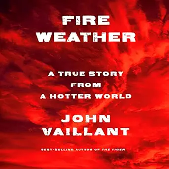 fire weather a true story from a hotter world 1st edition john vaillant ,alan carlson ,random house audio