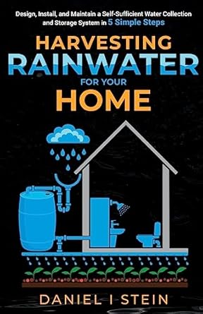 harvesting rainwater for your home design install and maintain a self sufficient water collection and storage
