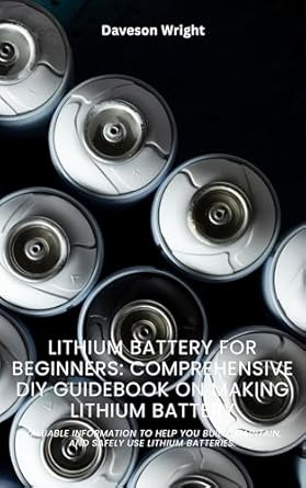 lithium battery for beginners comprehensive diy guidebook on making lithium battery valuable information to