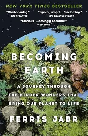 becoming earth a journey through the hidden wonders that bring our planet to life 1st edition ferris jabr