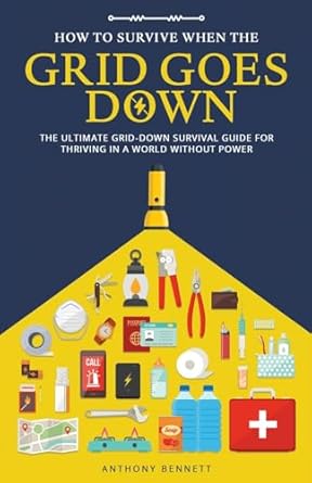 how to survive when the grid goes down the ultimate grid down survival guide for thriving in a world without