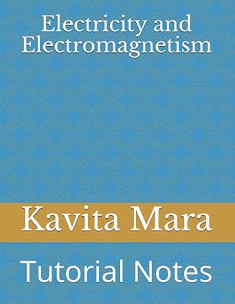 electricity and electromagnetism tutorial notes 1st edition kavita s mara b0991c6g2n, 979-8531609915