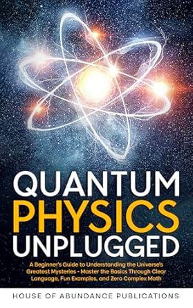 quantum physics unplugged a beginners guide to understanding the universes greatest mysteries master the